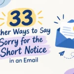 33 Better Ways to Say Sorry for the Short Notice in an Email