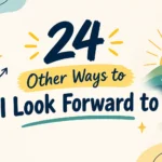 24 Better Ways to Say “I Look Forward To”