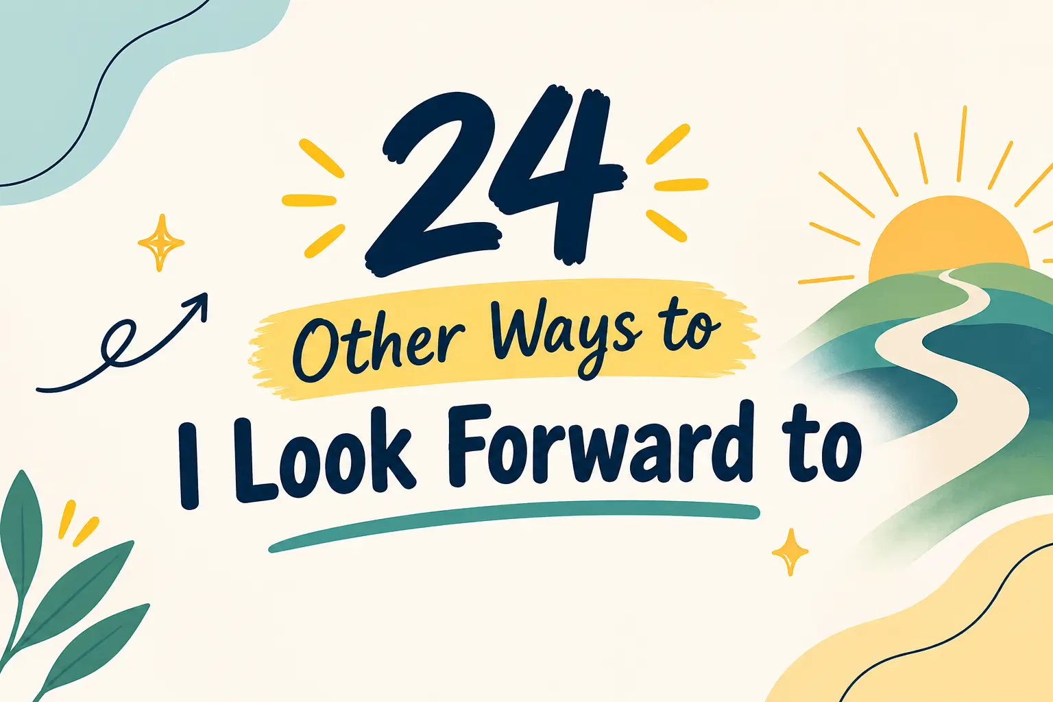 24 Better Ways to Say “I Look Forward To” Without Sounding Repetitive